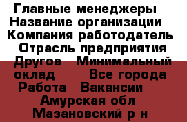 Главные менеджеры › Название организации ­ Компания-работодатель › Отрасль предприятия ­ Другое › Минимальный оклад ­ 1 - Все города Работа » Вакансии   . Амурская обл.,Мазановский р-н